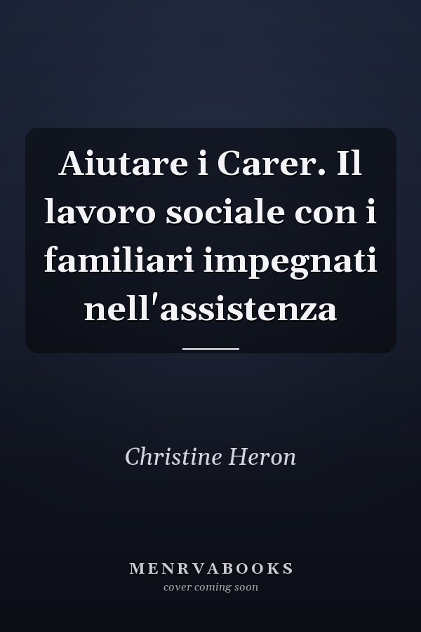 Aiutare i Carer. Il lavoro sociale con i familiari impegnati nell'assistenza