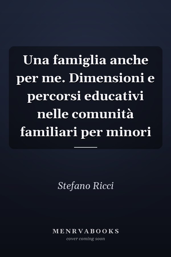 Una famiglia anche per me. Dimensioni e percorsi educativi nelle comunità familiari per minori