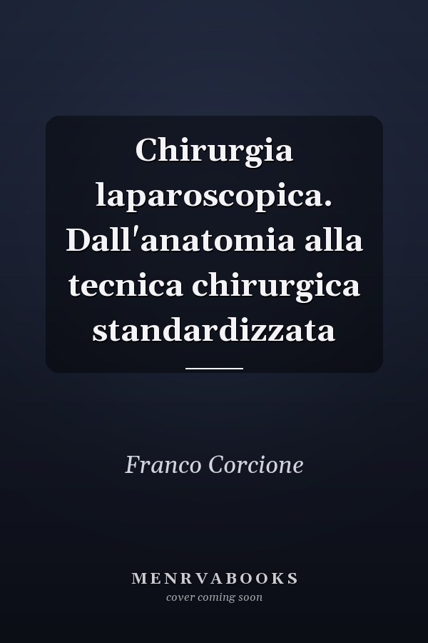 Chirurgia laparoscopica. Dall'anatomia alla tecnica chirurgica standardizzata