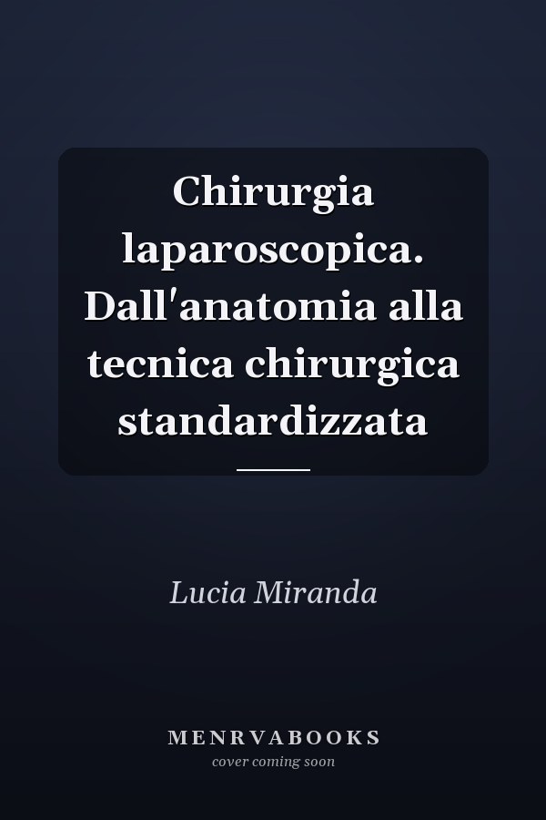 Chirurgia laparoscopica. Dall'anatomia alla tecnica chirurgica standardizzata