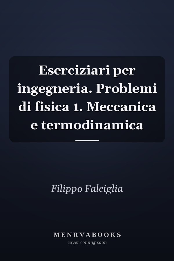 Eserciziari per ingegneria. Problemi di fisica 1. Meccanica e termodinamica