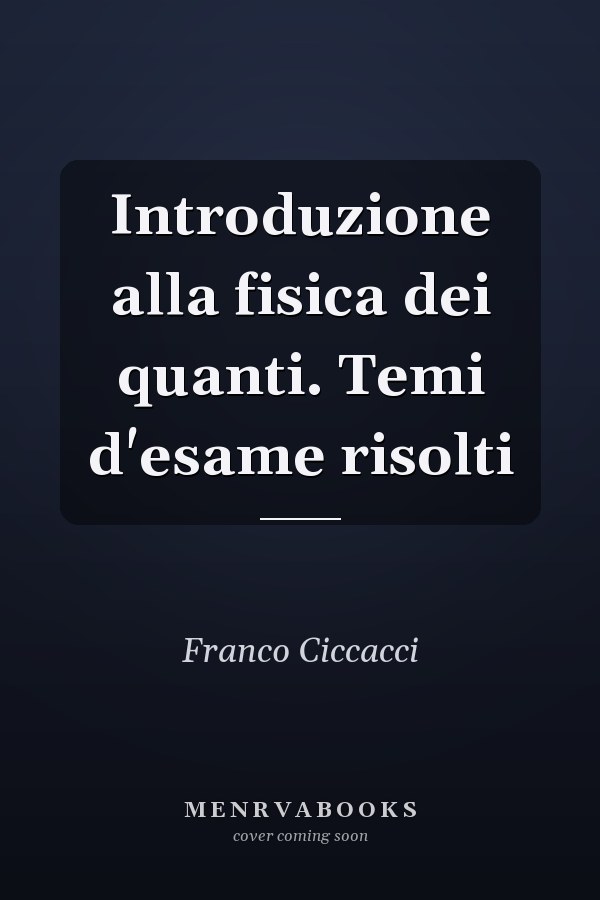 Introduzione alla fisica dei quanti. Temi d'esame risolti