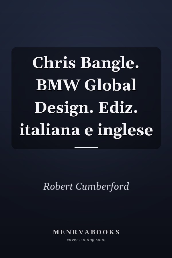 Chris Bangle. BMW Global Design. Ediz. italiana e inglese
