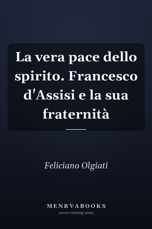 La vera pace dello spirito. Francesco d'Assisi e la sua fraternità