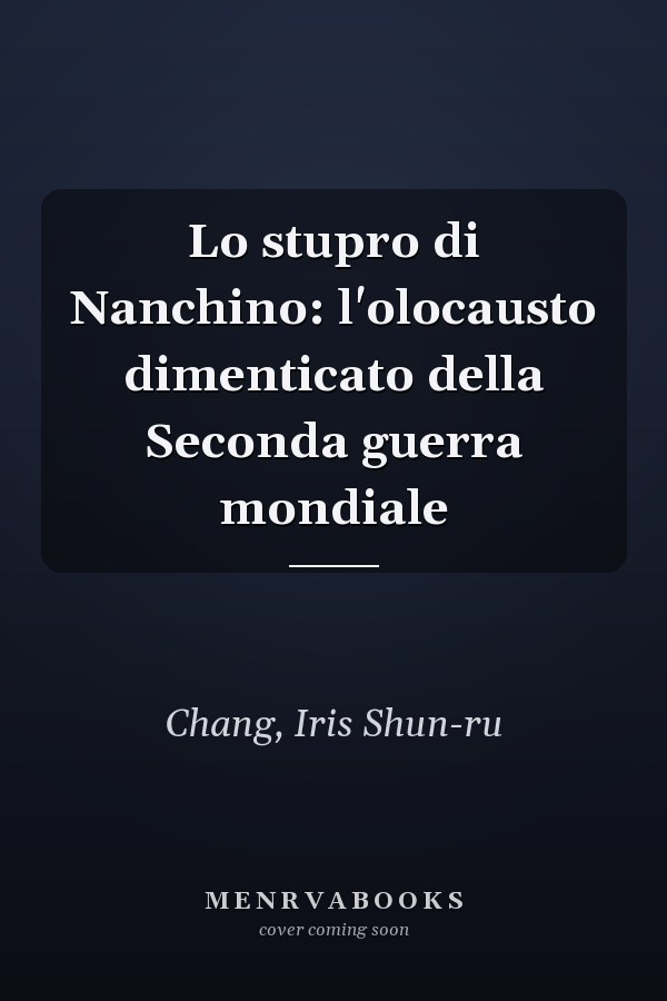 Lo stupro di Nanchino: l'olocausto dimenticato della Seconda guerra mondiale