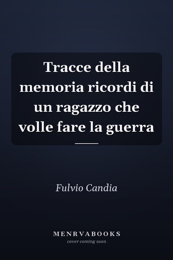 Tracce della memoria ricordi di un ragazzo che volle fare la guerra