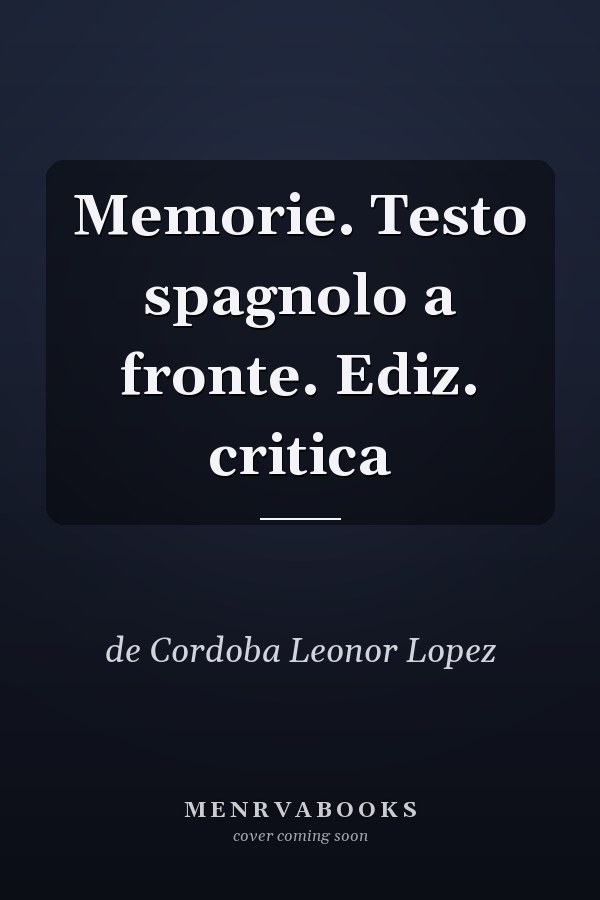 Memorie. Testo spagnolo a fronte. Ediz. critica