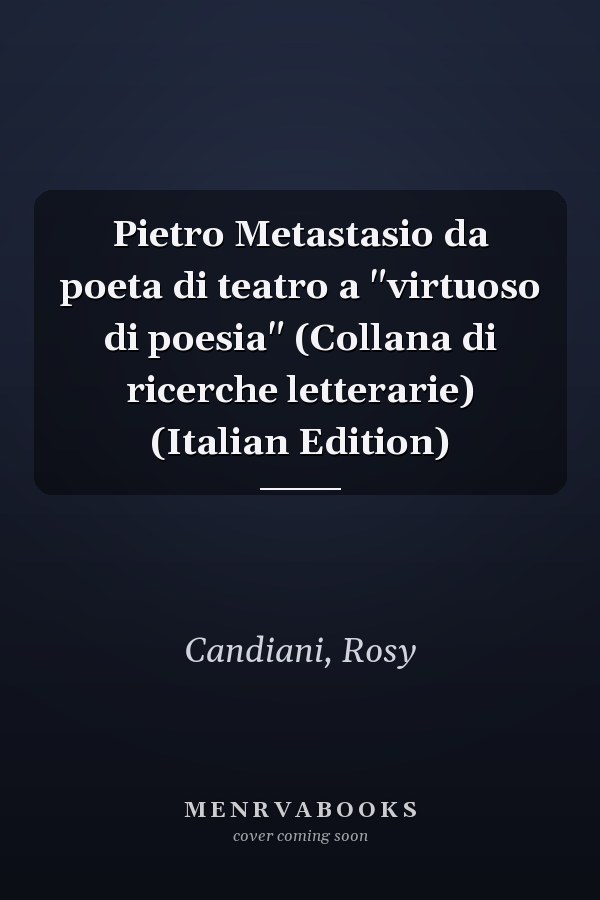 Pietro Metastasio da poeta di teatro a "virtuoso di poesia" (Collana di ricerche letterarie) (Italian Edition)