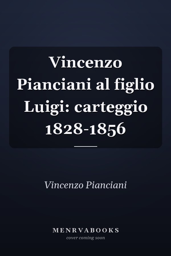 Vincenzo Pianciani al figlio Luigi: carteggio 1828-1856
