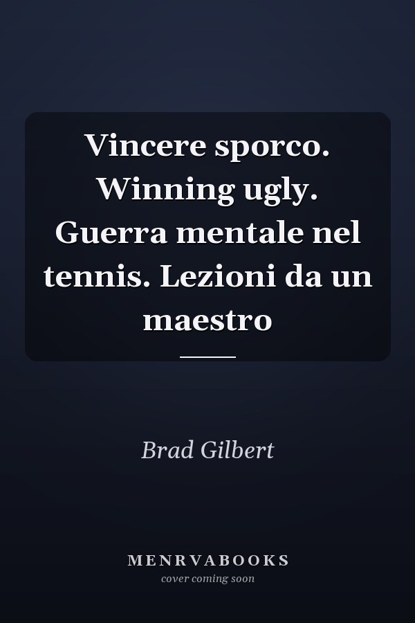 Vincere sporco. Winning ugly. Guerra mentale nel tennis. Lezioni da un maestro