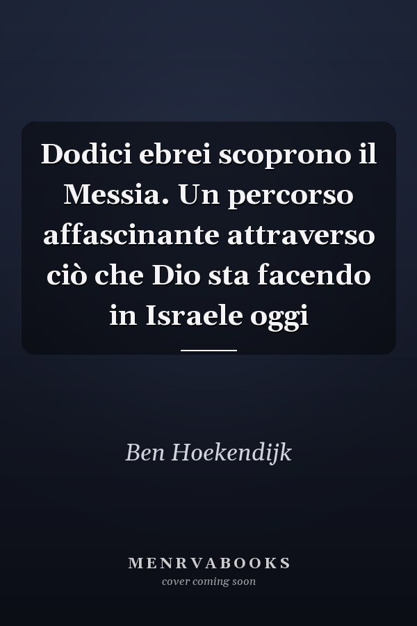 Dodici ebrei scoprono il Messia. Un percorso affascinante attraverso ciò che Dio sta facendo in Israele oggi