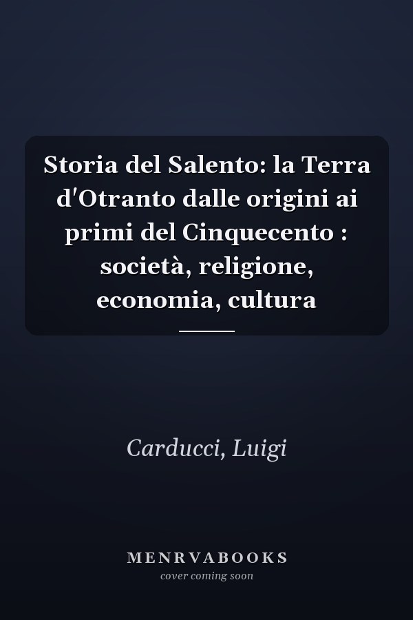 Storia del Salento: la Terra d'Otranto dalle origini ai primi del Cinquecento : società, religione, economia, cultura