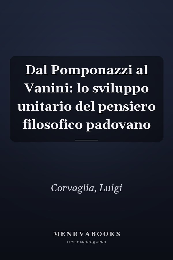 Dal Pomponazzi al Vanini: lo sviluppo unitario del pensiero filosofico padovano