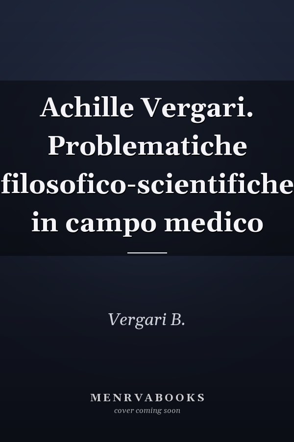 Achille Vergari. Problematiche filosofico-scientifiche in campo medico