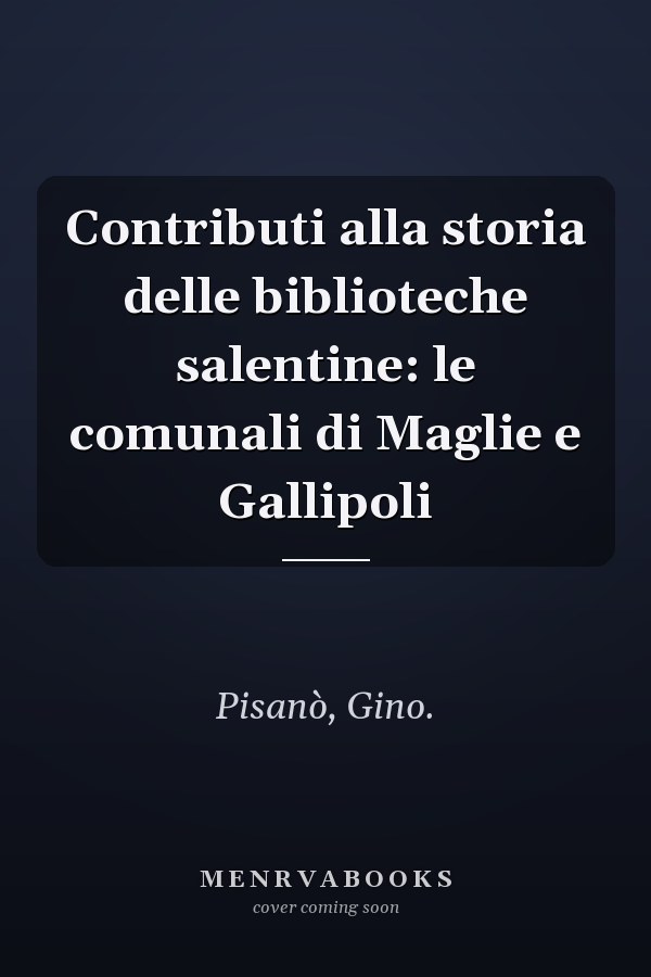 Contributi alla storia delle biblioteche salentine: le comunali di Maglie e Gallipoli