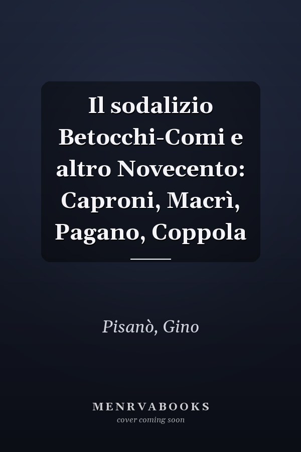 Il sodalizio Betocchi-Comi e altro Novecento: Caproni, Macrì, Pagano, Coppola
