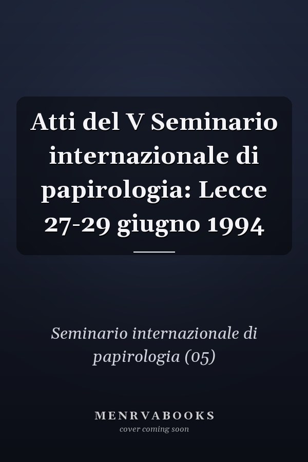 Atti del V Seminario internazionale di papirologia: Lecce 27-29 giugno 1994