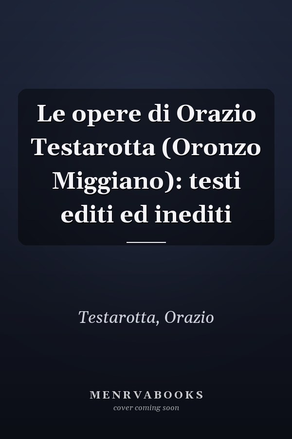 Le opere di Orazio Testarotta (Oronzo Miggiano): testi editi ed inediti