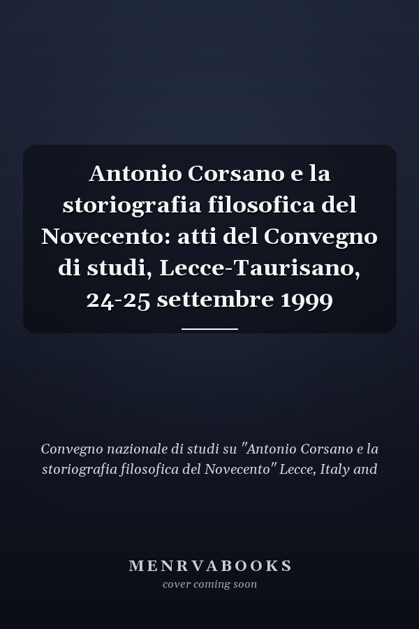 Antonio Corsano e la storiografia filosofica del Novecento: atti del Convegno di studi, Lecce-Taurisano, 24-25 settembre 1999
