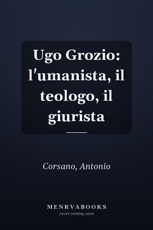 Ugo Grozio: l'umanista, il teologo, il giurista