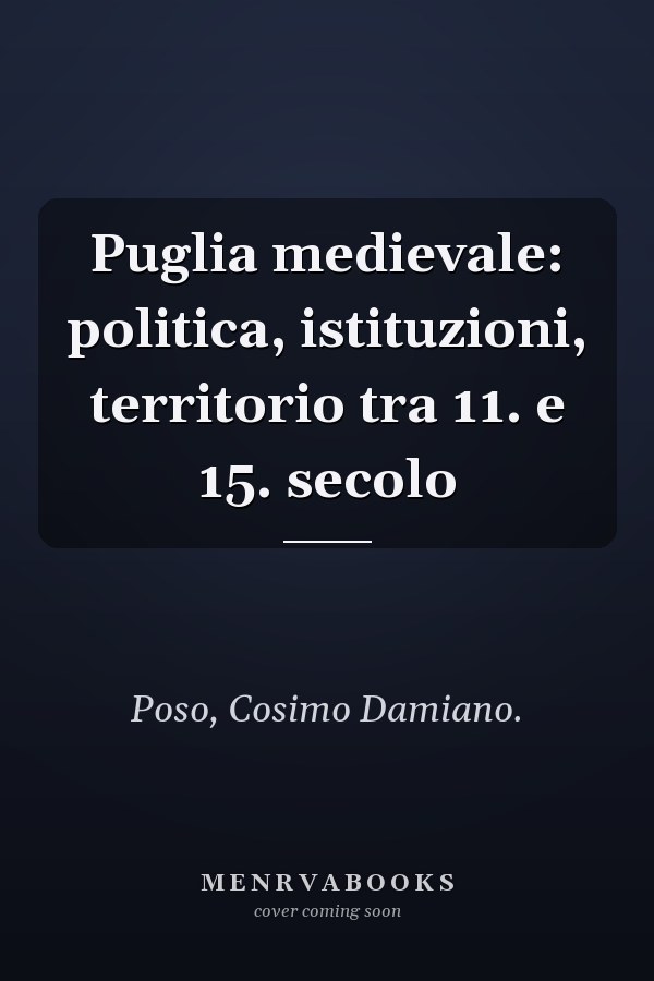 Puglia medievale: politica, istituzioni, territorio tra 11. e 15. secolo