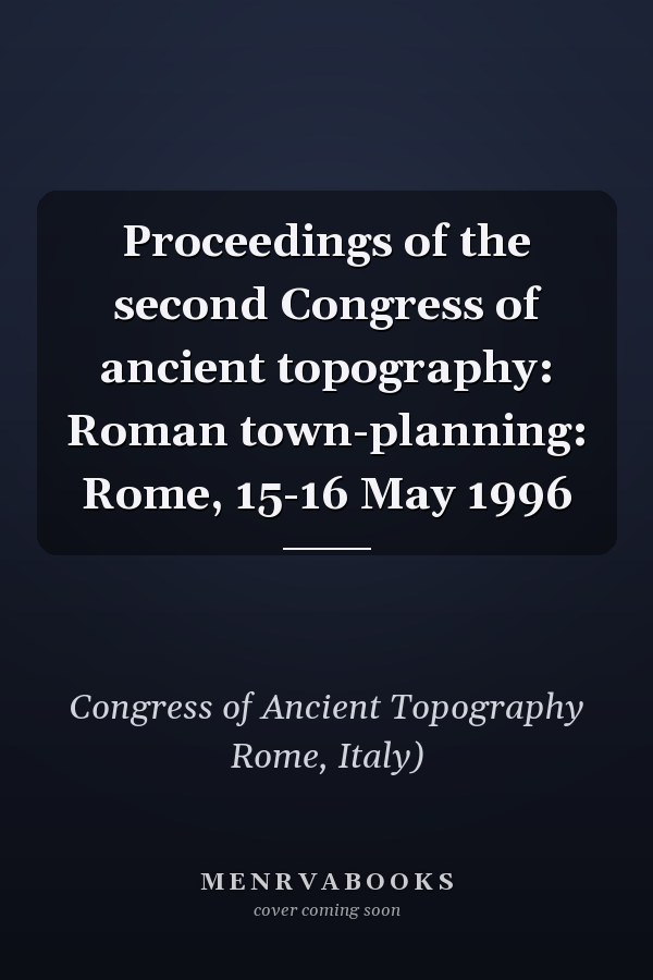 Proceedings of the second Congress of ancient topography: Roman town-planning: Rome, 15-16 May 1996