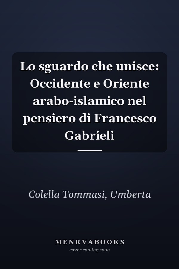 Lo sguardo che unisce: Occidente e Oriente arabo-islamico nel pensiero di Francesco Gabrieli