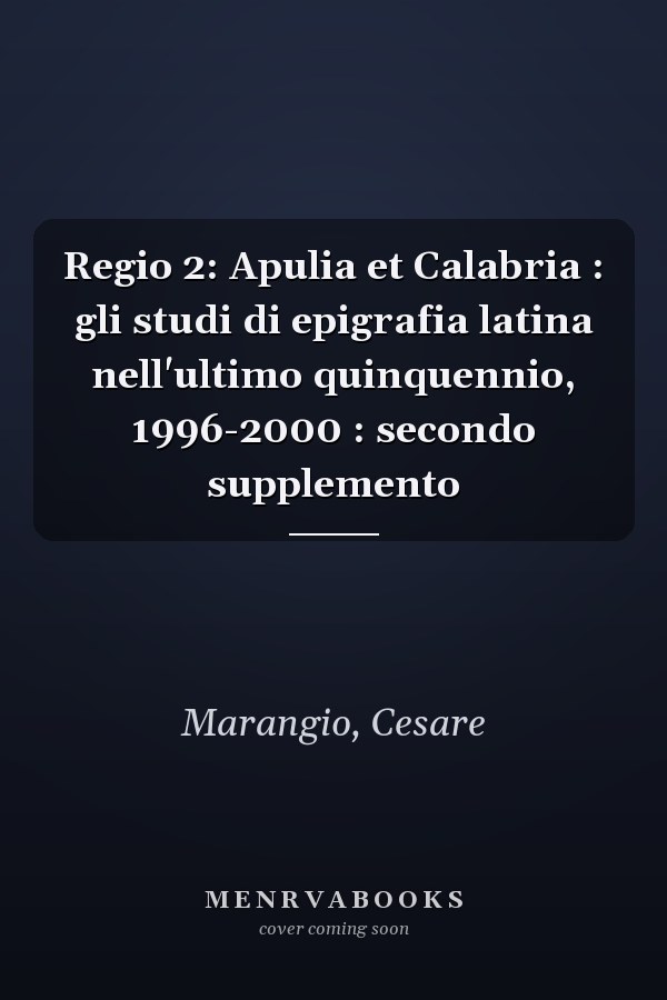 Regio 2: Apulia et Calabria : gli studi di epigrafia latina nell'ultimo quinquennio, 1996-2000 : secondo supplemento