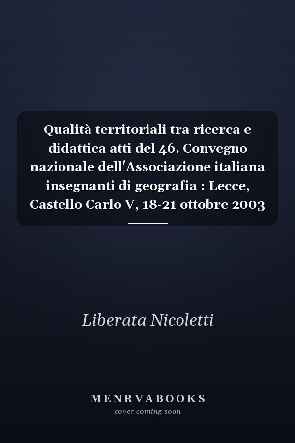 Qualità territoriali tra ricerca e didattica atti del 46. Convegno nazionale dell'Associazione italiana insegnanti di geografia : Lecce, Castello Carlo V, 18-21 ottobre 2003
