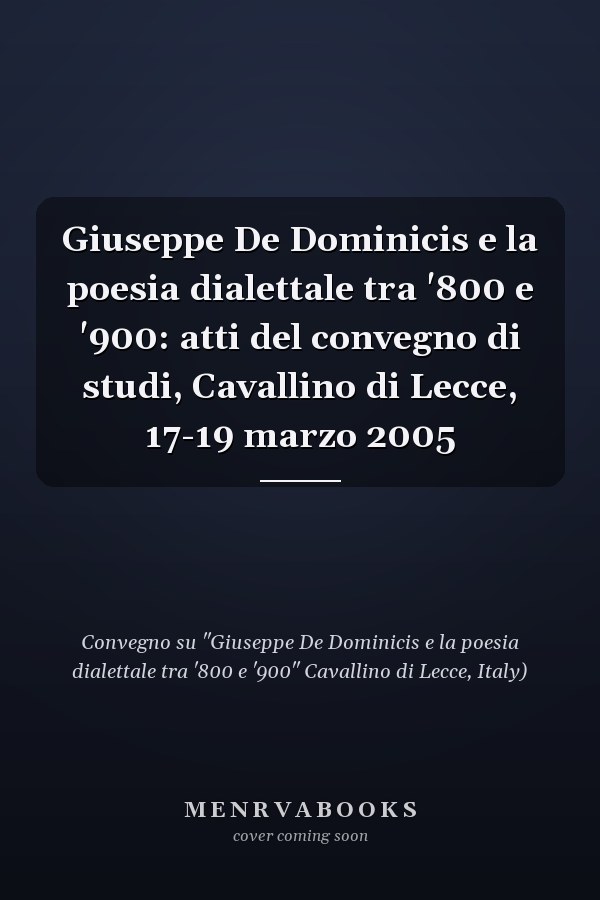 Giuseppe De Dominicis e la poesia dialettale tra '800 e '900: atti del convegno di studi, Cavallino di Lecce, 17-19 marzo 2005