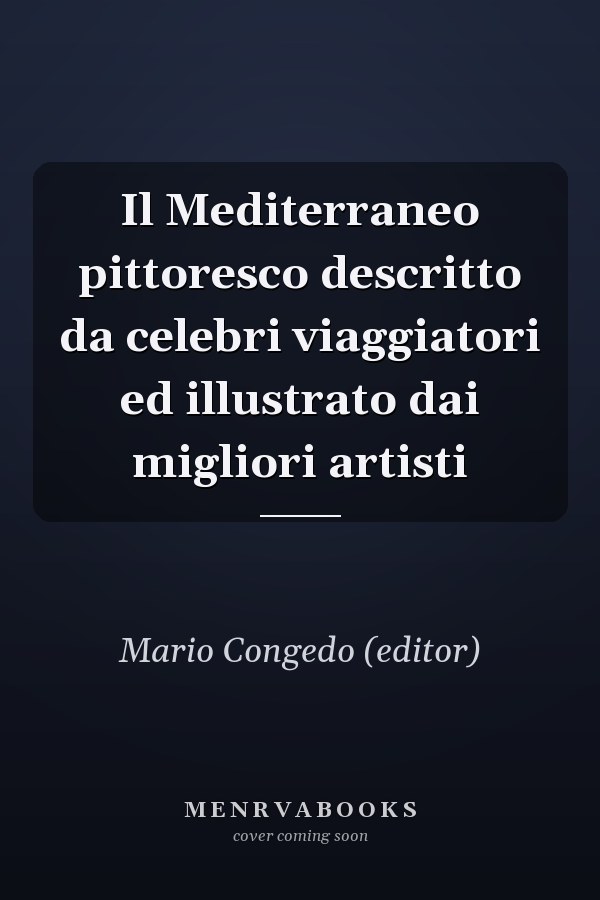 Il Mediterraneo pittoresco descritto da celebri viaggiatori ed illustrato dai migliori artisti
