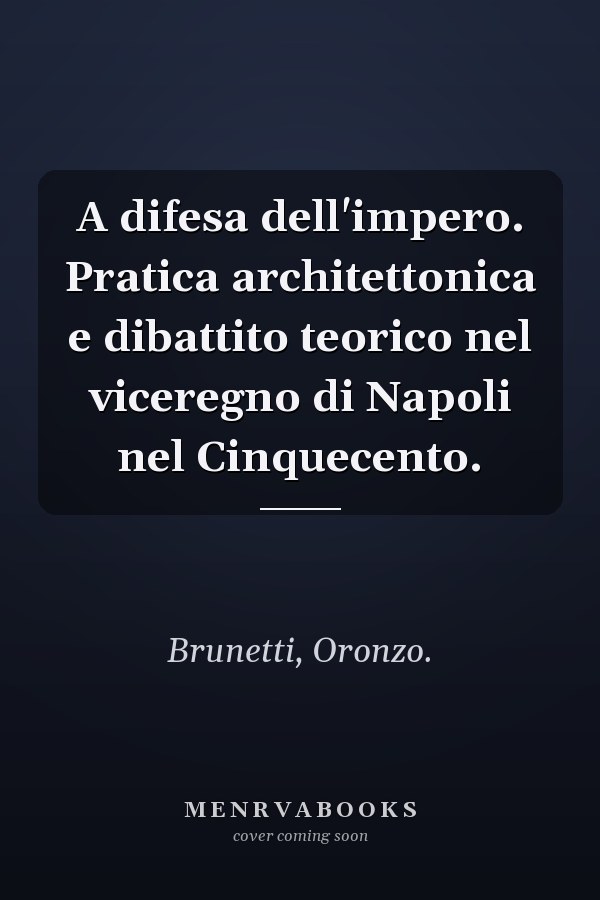 A difesa dell'impero. Pratica architettonica e dibattito teorico nel viceregno di Napoli nel Cinquecento.