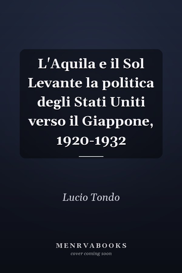 L'Aquila e il Sol Levante la politica degli Stati Uniti verso il Giappone, 1920-1932