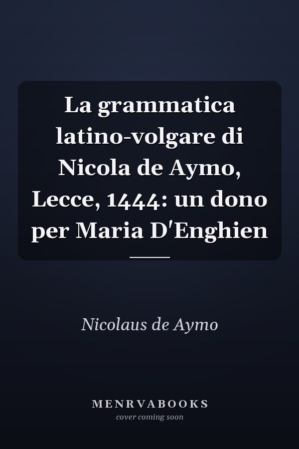 La grammatica latino-volgare di Nicola de Aymo, Lecce, 1444: un dono per Maria D'Enghien
