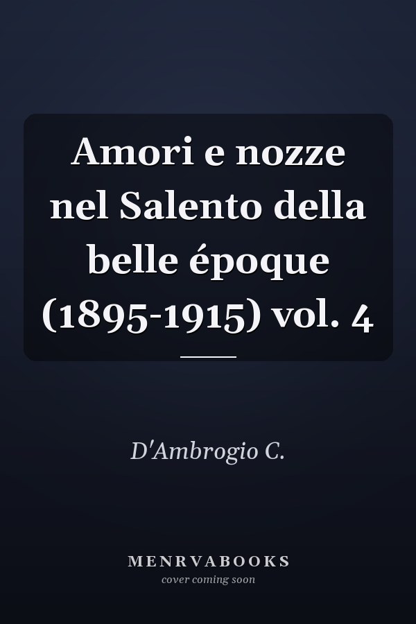 Amori e nozze nel Salento della belle époque (1895-1915) vol. 4