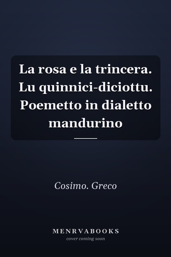 La rosa e la trincera. Lu quinnici-diciottu. Poemetto in dialetto mandurino