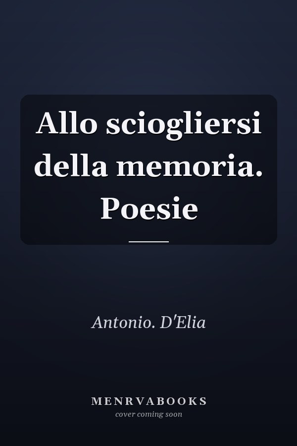 Allo sciogliersi della memoria. Poesie