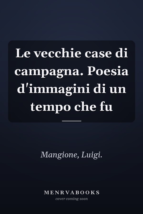 Le vecchie case di campagna. Poesia d'immagini di un tempo che fu