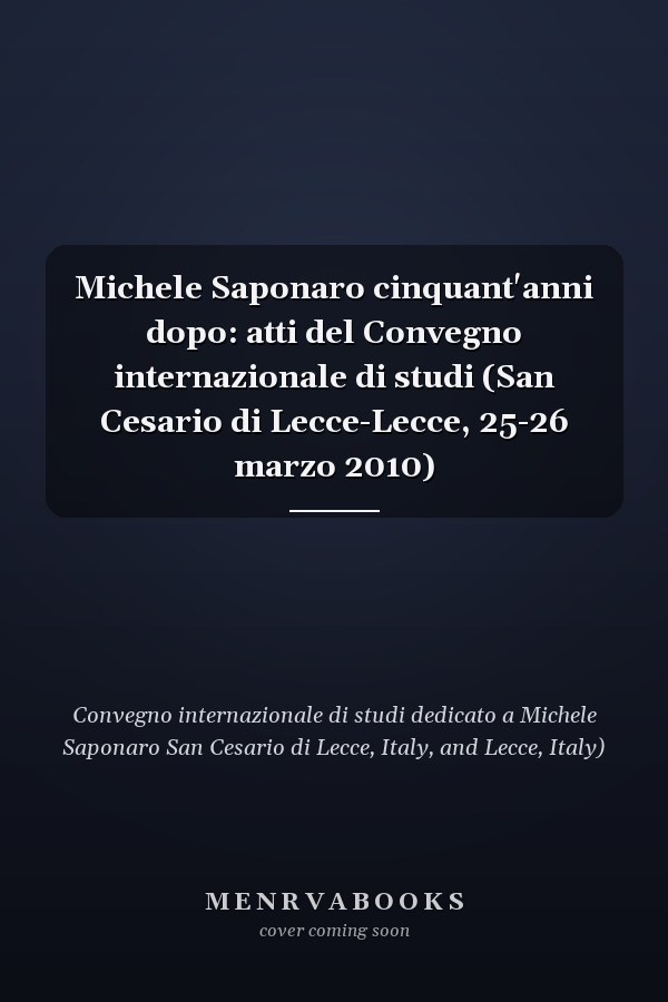Michele Saponaro cinquant'anni dopo: atti del Convegno internazionale di studi (San Cesario di Lecce-Lecce, 25-26 marzo 2010)
