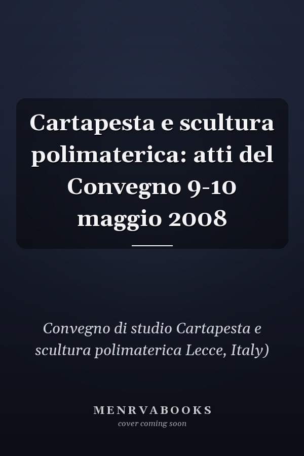 Cartapesta e scultura polimaterica: atti del Convegno 9-10 maggio 2008