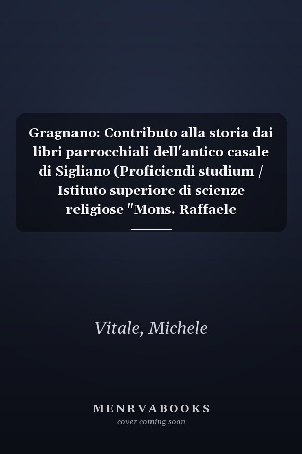 Gragnano: Contributo alla storia dai libri parrocchiali dell'antico casale di Sigliano (Proficiendi studium / Istituto superiore di scienze religiose "Mons. Raffaele Pellecchia") (Italian Edition)
