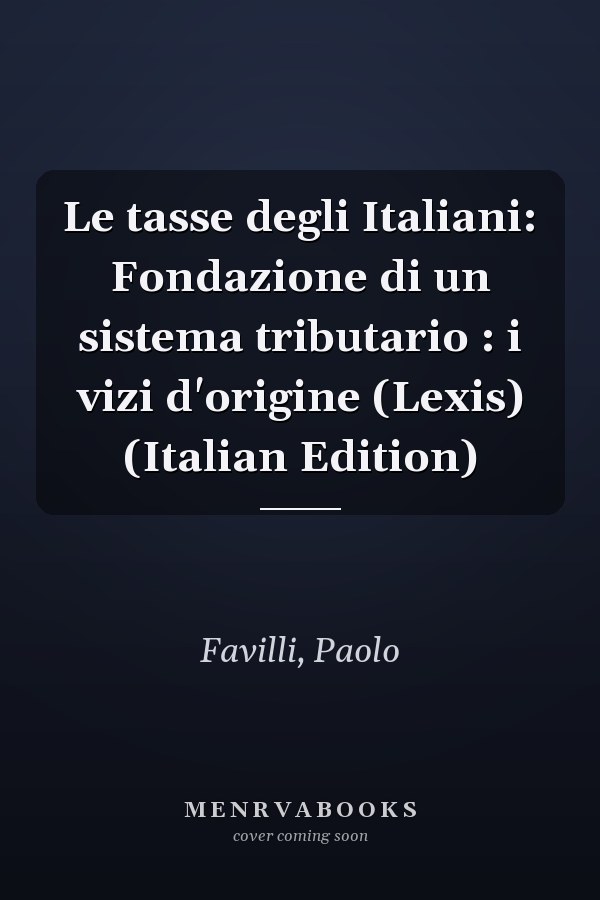 Le tasse degli Italiani: Fondazione di un sistema tributario : i vizi d'origine (Lexis) (Italian Edition)