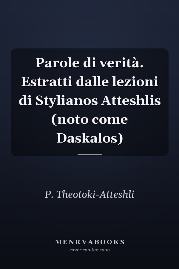 Parole di verità. Estratti dalle lezioni di Stylianos Atteshlis (noto come Daskalos)
