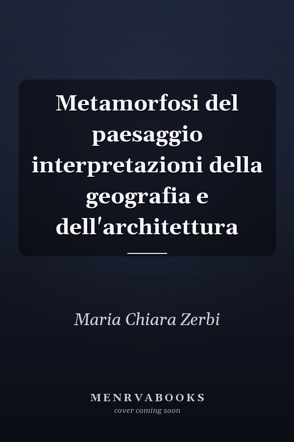 Metamorfosi del paesaggio interpretazioni della geografia e dell'architettura