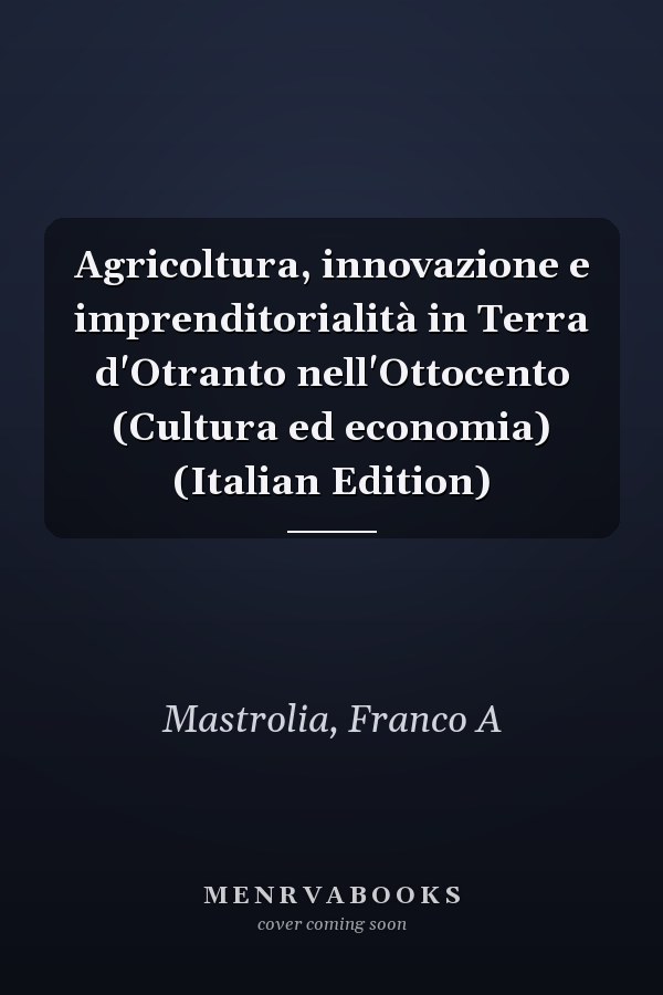 Agricoltura, innovazione e imprenditorialità in Terra d'Otranto nell'Ottocento (Cultura ed economia) (Italian Edition)