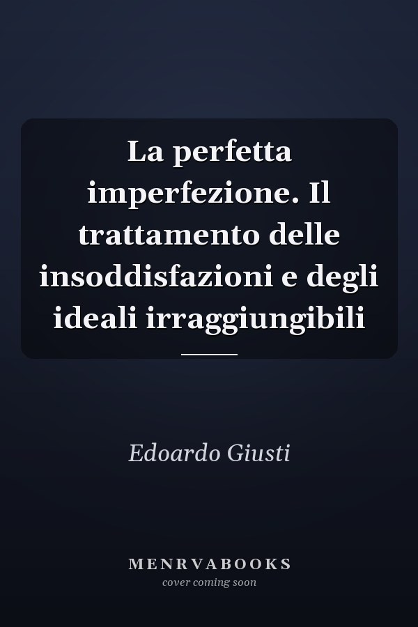 La perfetta imperfezione. Il trattamento delle insoddisfazioni e degli ideali irraggiungibili