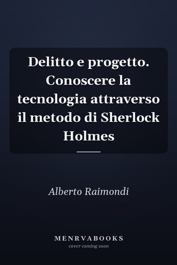 Delitto e progetto. Conoscere la tecnologia attraverso il metodo di Sherlock Holmes