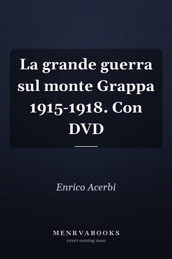 La grande guerra sul monte Grappa 1915-1918. Con DVD