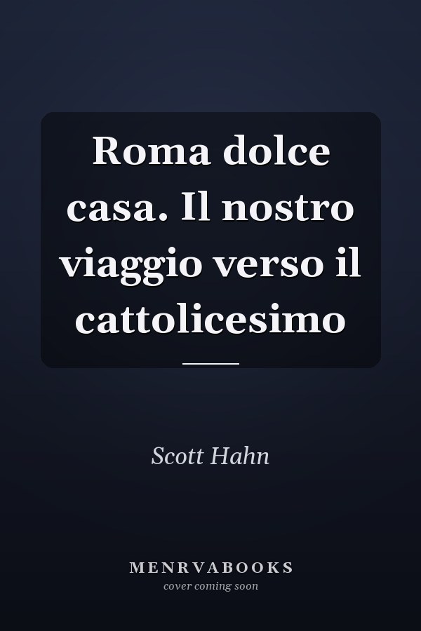 Roma dolce casa. Il nostro viaggio verso il cattolicesimo