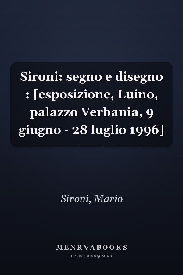 Sironi: segno e disegno : [esposizione, Luino, palazzo Verbania, 9 giugno - 28 luglio 1996]